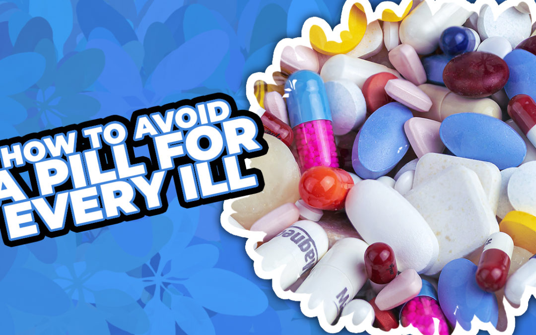 How To Avoid A Pill For Every Ill